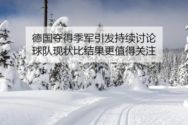 德国夺得季军引发持续讨论 球队现状比结果更值得关注